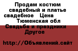 Продам костюм свадебный и платье свадебное › Цена ­ 10 000 - Тюменская обл. Свадьба и праздники » Другое   